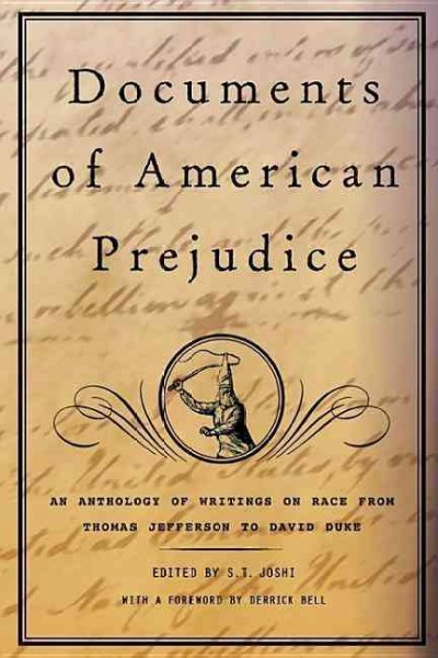 Documents of American prejudice : an anthology of writings on race from Thomas Jefferson to David Duke / edited by S.T. Joshi ; foreword by Derrick Bell.