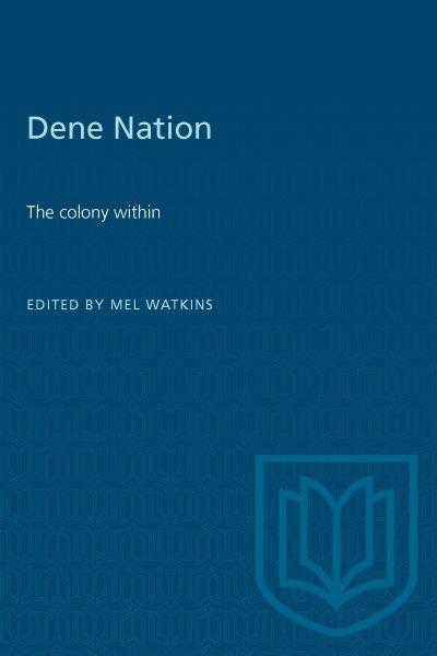 Dene Nation, the colony within / edited by Mel Watkins for the University League for Social Reform.