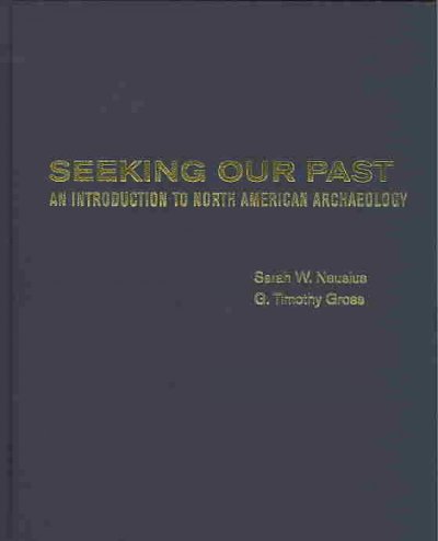 Seeking our past : an introduction to North American archaeology / Sarah W. Neusius, G. Timothy Gross.