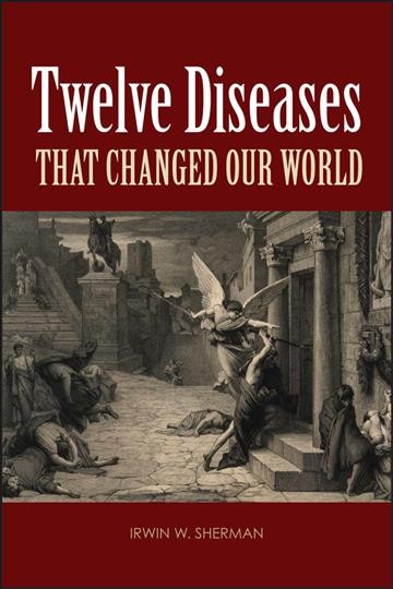 Twelve diseases that changed our world / Irwin W. Sherman.