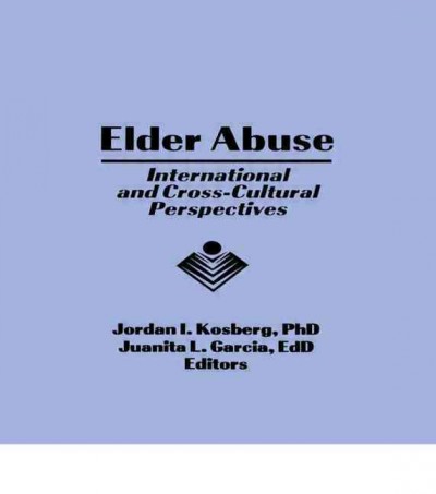 Elder abuse : international and cross-cultural perspectives / Jordan I. Kosberg, Juanita L. Garcia, editors.