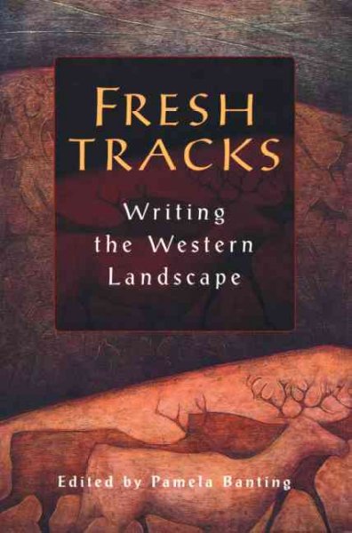 Fresh tracks : writing the western landscape / Pamela Banting, editor.