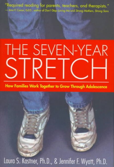 The seven-year stretch : how families work together to grow through adolescence / Laura S. Kastner and Jennifer F. Wyatt.