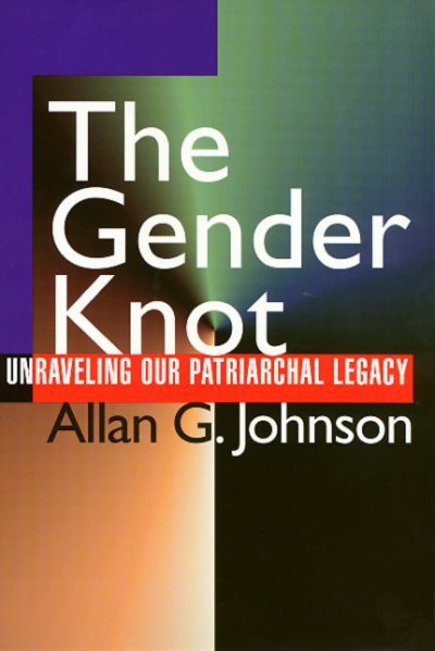 The gender knot : unraveling our patriarchal legacy / Allan G. Johnson.