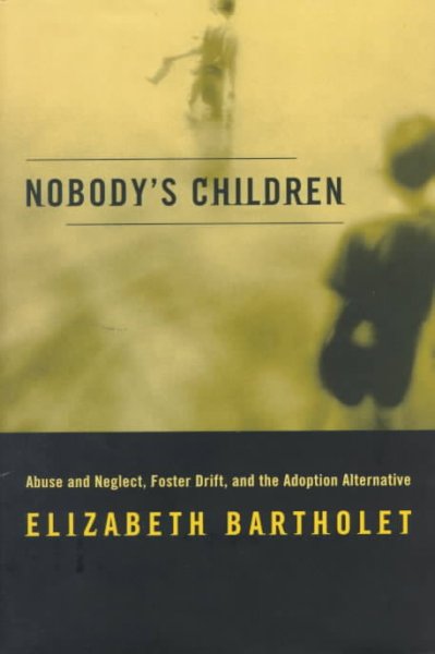 Nobody's children : abuse and neglect, foster drift, and the adoption alternative / Elizabeth Bartholet.