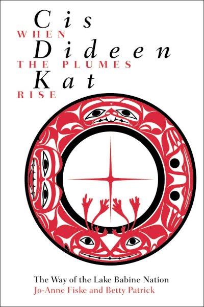 Cis dideen kat = When the plumes rise : the way of the Lake Babine Nation / Jo-Anne Fiske, with the assistance of Betty Patrick.