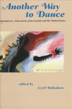 Another way to dance : contemporary Asian poetry from Canada and the United States / edited by Cyril Dabydeen.