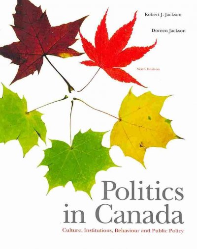 Politics in Canada : culture, institutions, behaviour and public policy / Robert J. Jackson, Doreen Jackson.