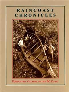 Raincoast chronicles : forgotten villages of the BC coast / edited by Howard White.