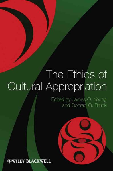 The ethics of cultural appropriation / edited by James O. Young and Conrad G. Brunk.