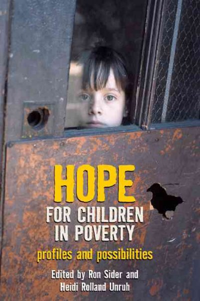 Hope for children in poverty : profiles and possibilities / edited by Ronald J. Sider and Heidi Unruh ; foreword by Marian Wright Edelman.