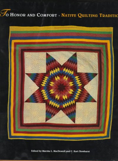 To honor and comfort : native quilting traditions / edited by Marsha L. MacDowell and C. Kurt Dewhurst.