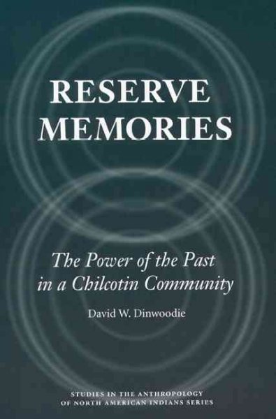 Reserve memories : the power of the past in a Chilcotin community / David W. Dinwoodie.