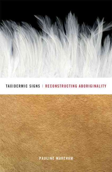 Taxidermic signs : reconstructing aboriginality / Pauline Wakeham.