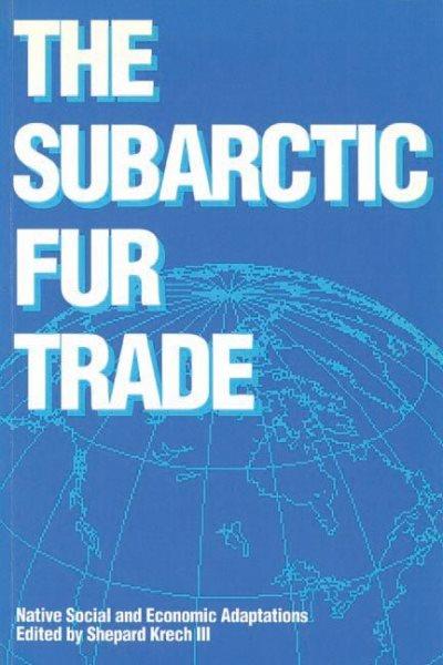 The Subarctic fur trade : Native social and economic adaptations.