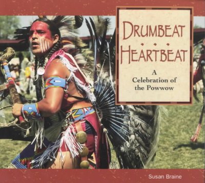 Drumbeat... heartbeat : a celebration of the powwow / text and photographs by Susan Braine.