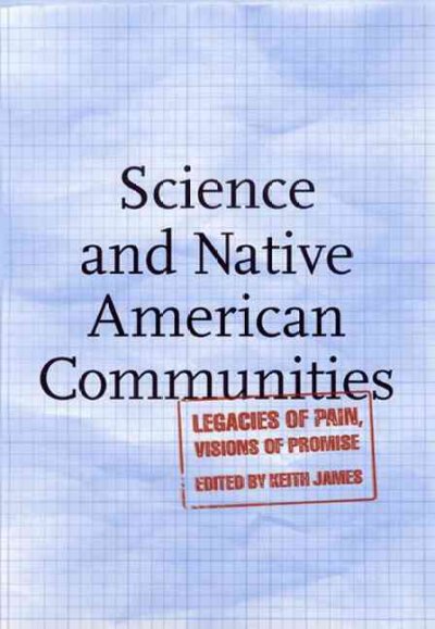 Science and Native American communities : legacies of pain, visions of promise / edited by Keith James.