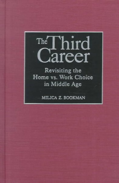 The third career : revisiting the home vs. work choice in middle age / Milica Z. Bookman.