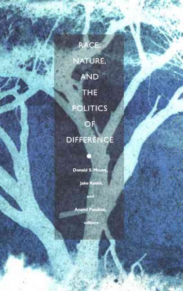 Race, nature, and the politics of difference / edited by Donald S. Moore, Jake Kosek, & Anand Pandian.