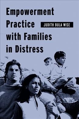 Empowerment practice with families in distress / Judith Bula Wise.