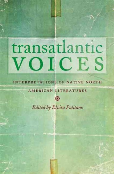 Transatlantic voices : interpretations of Native North American literatures / edited by Elvira Pulitano.