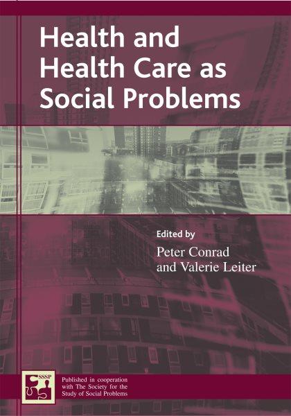 Health and health care as social problems / edited by Peter Conrad and Valerie Leiter.