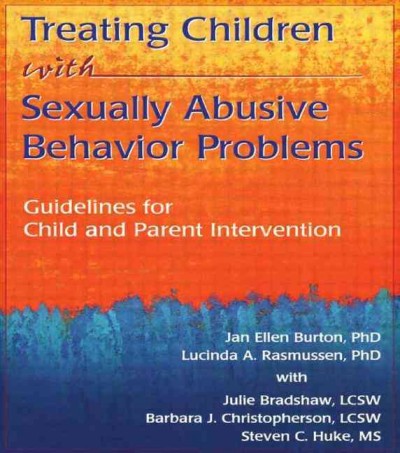 Treating children with sexually abusive behavior problems : guidelines for child and parent intervention / Jan Ellen Burton ... [et al.] ; David H. Justice, contributor.