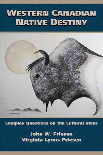 Western Canadian Native destiny : complex questions on the cultural maze / John W. Friesen, Virginia Lyons Friesen.