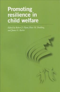 Promoting resilience in child welfare / editors, Robert J. Flynn, Peter M. Dudding, James G. Barber.