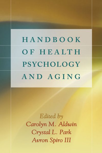 Handbook of health psychology and aging / edited by Carolyn M. Aldwin, Crystal L. Park, Avron Spiro III ; foreword by Ronald P. Abeles.