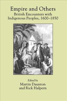 Empire and others : British encounters with indigenous peoples, 1600-1850 / edited by Martin Daunton and Rick Halpern.