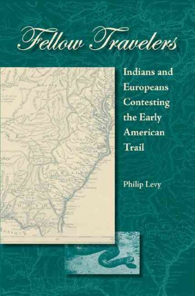 Fellow travelers : Indians and Europeans contesting the early American trail / Philip Levy.