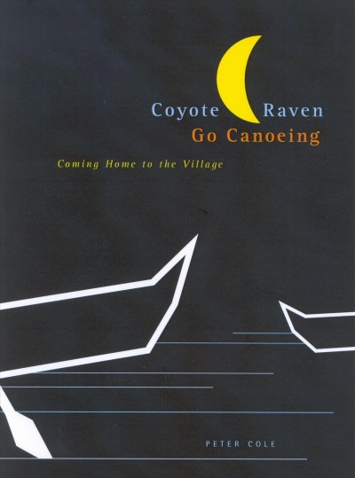 Coming home to the village : coyote and raven go canoeing / Peter Cole.