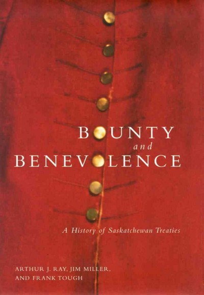Bounty and benevolence : a documentary history of Saskatchewan treaties / Frank Tough, Jim Miller and Arthur J. Ray.
