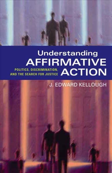 Understanding affirmative action : politics, discrimination, and the search for justice / J. Edward Kellough.