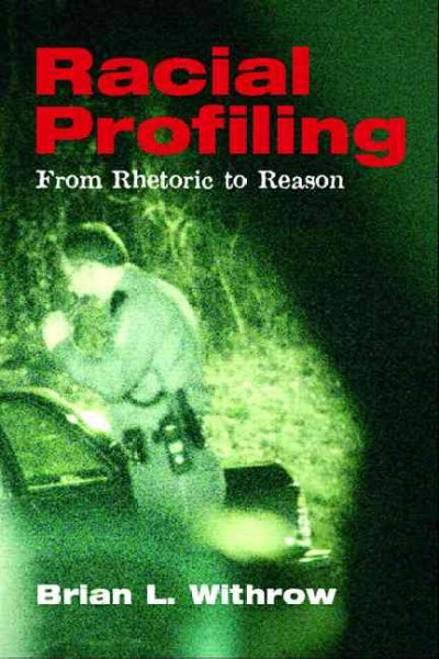 Racial profiling : from rhetoric to reason / Brian L. Withrow.