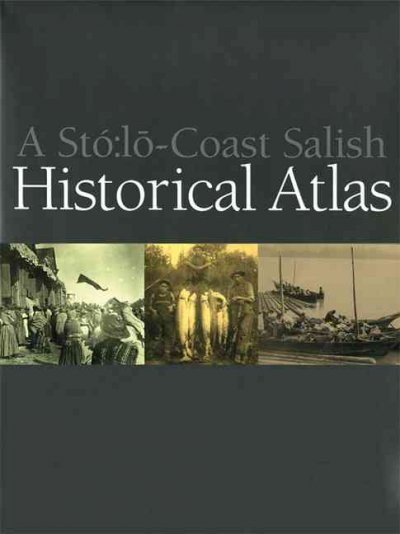 A StGo:lo-Coast Salish historical atlas / Keith Thor Carlson, editor ; Albert (Sonny) McHalsie, cultural advisor ; Jan Perrier, graphic artist & illustrator ; [authors, Kate Blomfield ... [et al.]].