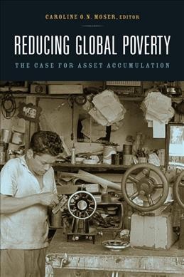 Reducing global poverty : the case for asset accumulation / Caroline Moser, editor.