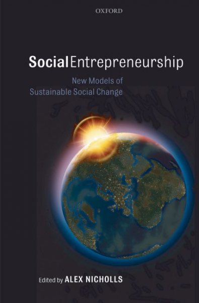 Social entrepreneurship : new models of sustainable social change / edited by Alex Nicholls.