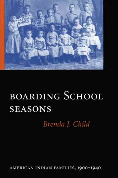Boarding school seasons : American Indian families, 1900-1940 / Brenda J. Child ; with a new introduction by the author.