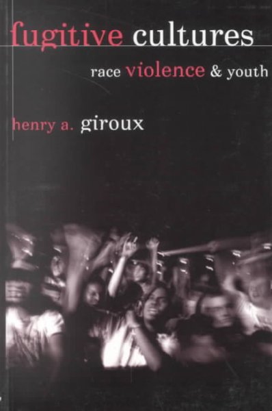 Fugitive cultures : race, violence, and youth / Henry A. Giroux.