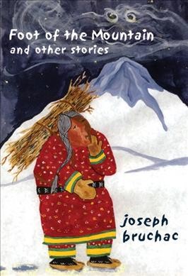 Foot of the mountain and other stories / Joseph Bruchac ; illustrations by Chris Charlebois.