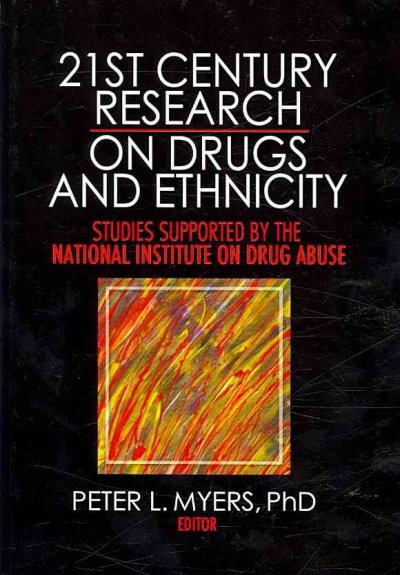 21st century research on drugs and ethnicity : studies supported by the National Institute on Drug Abuse / Peter L. Myers, editor.