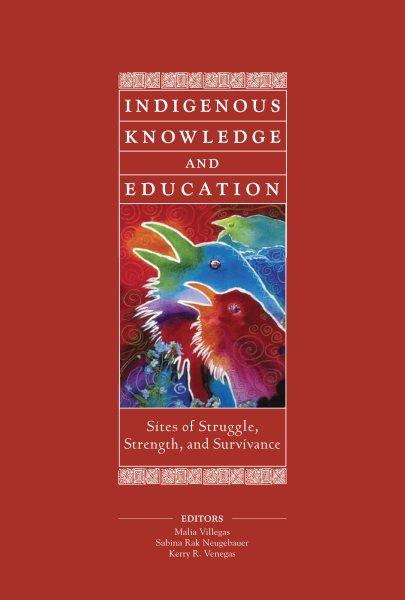 Indigenous knowledge and education : sites of struggle, strength, and survivance / [edited by] Malia Villegas, Sabina Rak Neugebauer and Kerry R. Venegas.