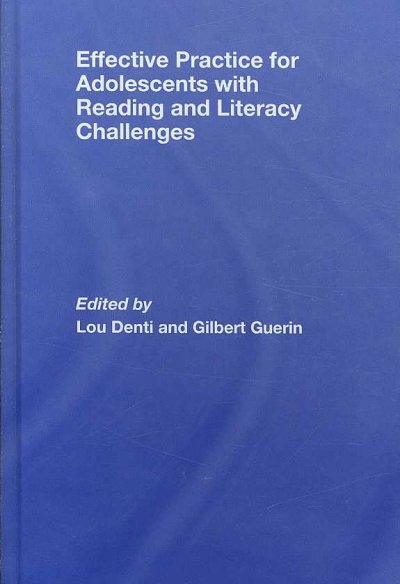 Effective practice for adolescents with reading and literacy challenges / edited by Lou Denti and Gilbert Guerin.