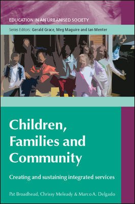 Children, families and communities : creating and sustaining integrated services / Pat Broadhead, Chrissy Meleady, Marco A. Delgado.