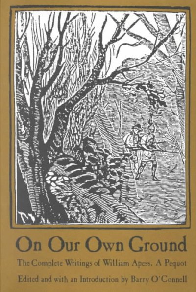 On our own ground : the complete writings of William Apess, a Pequot / edited and with an introduction by Barry O'Connell.