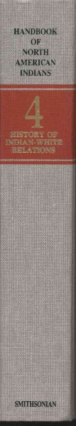 Handbook of North American Indians : history of Indian-White relations / Wilcomb E. Washburn, volume editor ; William C. Sturtevant, general editor.