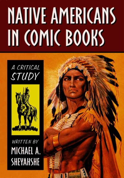 Native Americans in comic books : a critical study / Michael A. Sheyahshe.