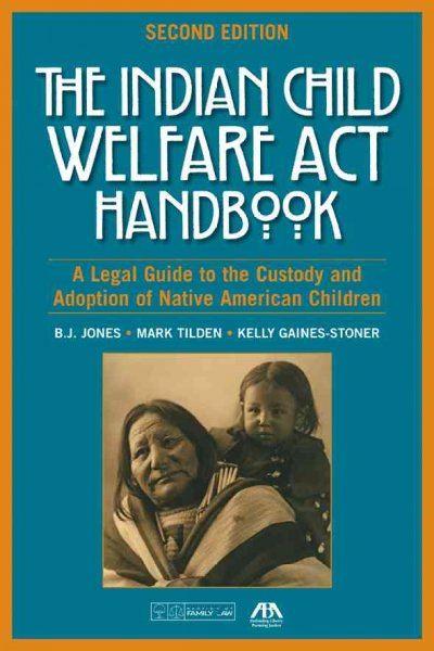 The Indian Child Welfare Act handbook : a legal guide to the custody and adoption of Native American children / B.J. Jones, Mark Tilden, and Kelly Gaines-Stoner.